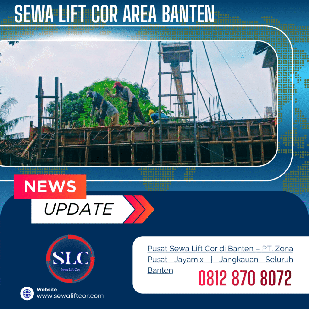 Sewa Lift Cor di Banten – PT. Zona Pusat Jayamix | Layanan Cepat ke Seluruh Banten